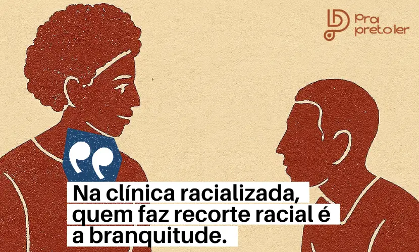 Blog Pra Preto Psi Clínica racializada e branquitude